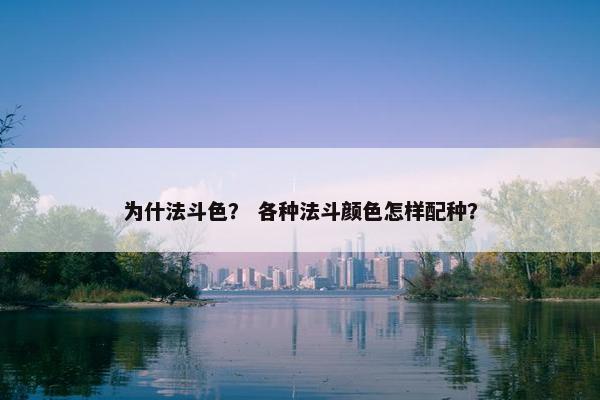 为什法斗色？ 各种法斗颜色怎样配种？