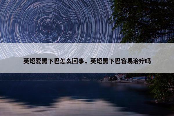 英短爱黑下巴怎么回事，英短黑下巴容易治疗吗