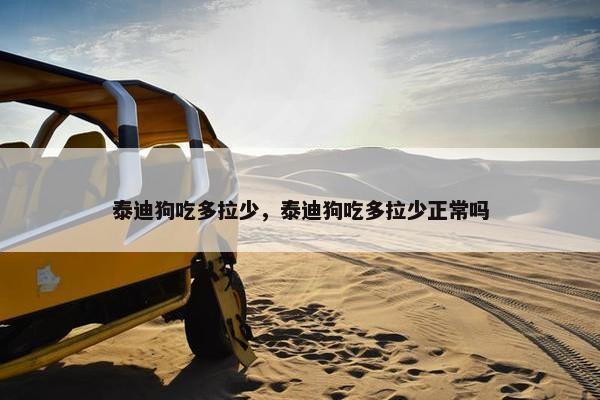 泰迪狗吃多拉少，泰迪狗吃多拉少正常吗