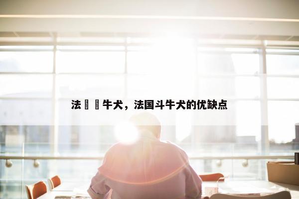 法國鬥牛犬，法国斗牛犬的优缺点