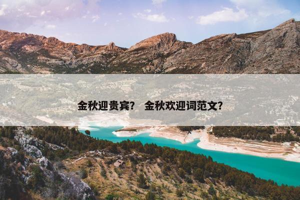 金秋迎贵宾？ 金秋欢迎词范文？