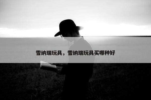 雪纳瑞玩具，雪纳瑞玩具买哪种好