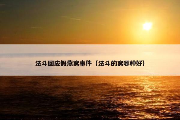 法斗回应假燕窝事件（法斗的窝哪种好）